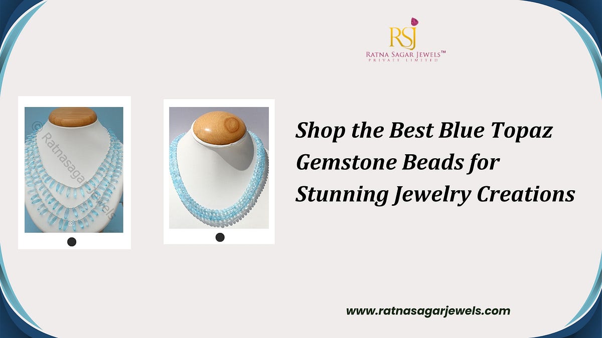 Shop the Best Blue Topaz Gemstone Beads for Stunning Jewelry Creations