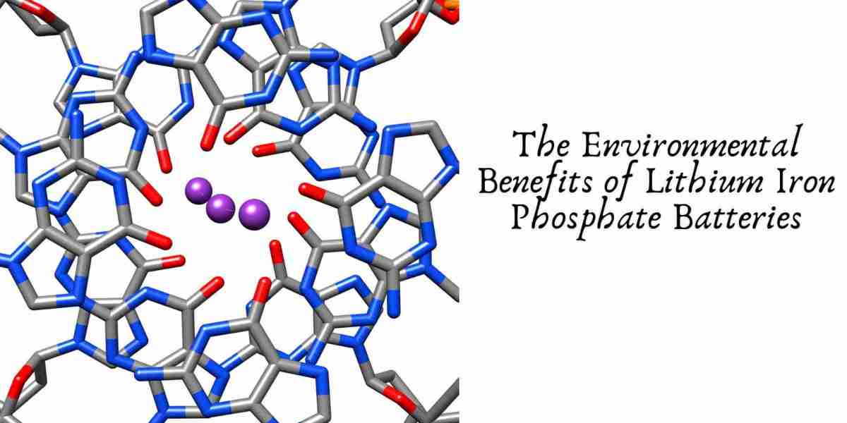 The Environmental Benefits of Lithium Iron Phosphate Batteries