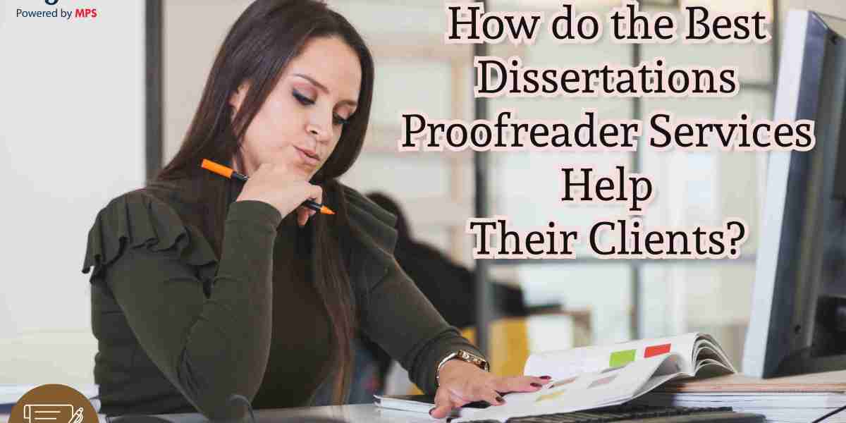 How do the Best Dissertations Proofreader Services Help Their Clients?