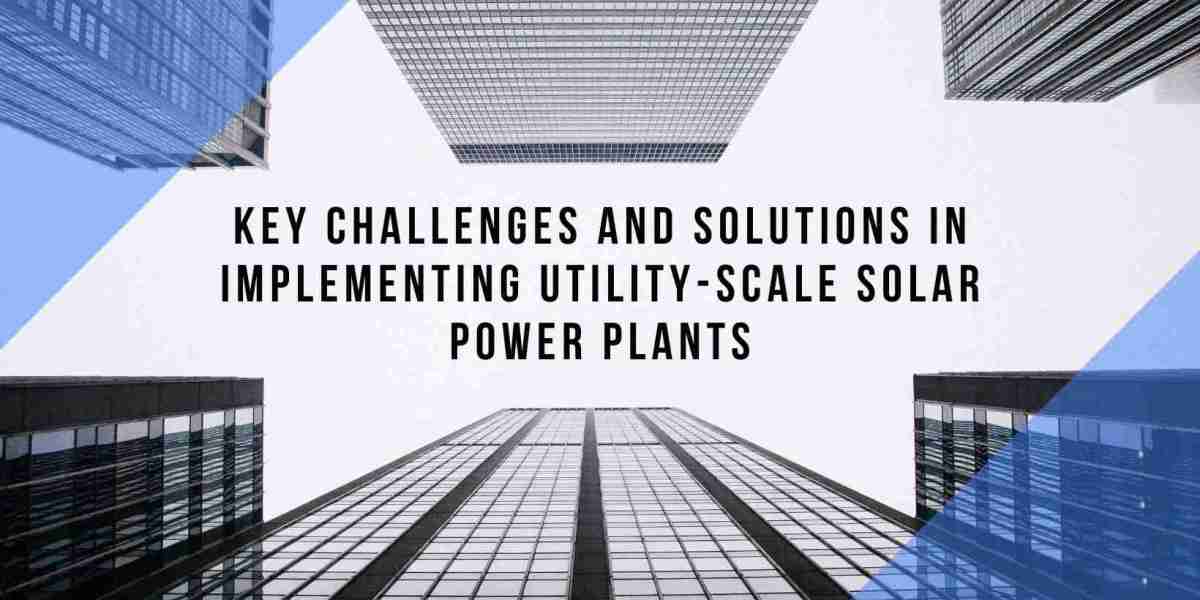 Key Challenges and Solutions in Implementing Utility-Scale Solar Power Plants