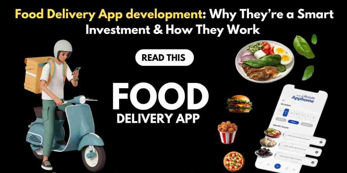  Food Delivery App development: Why They’re a Smart Investment & How They Work