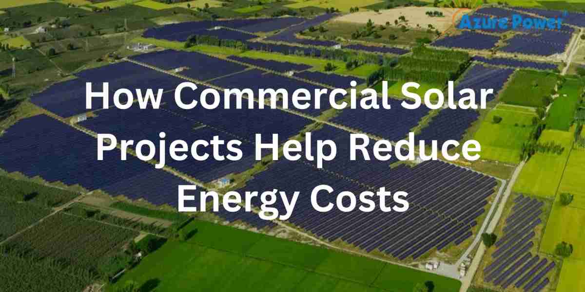 How Commercial Solar Projects Help Reduce Energy Costs?