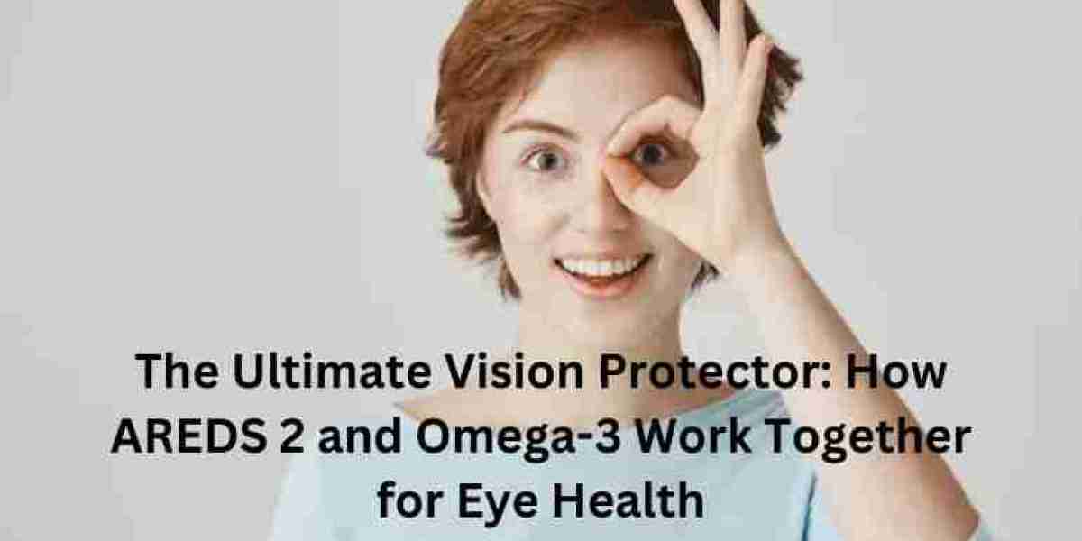 The Ultimate Vision Protector: How AREDS 2 and Omega-3 Work Together for Eye Health